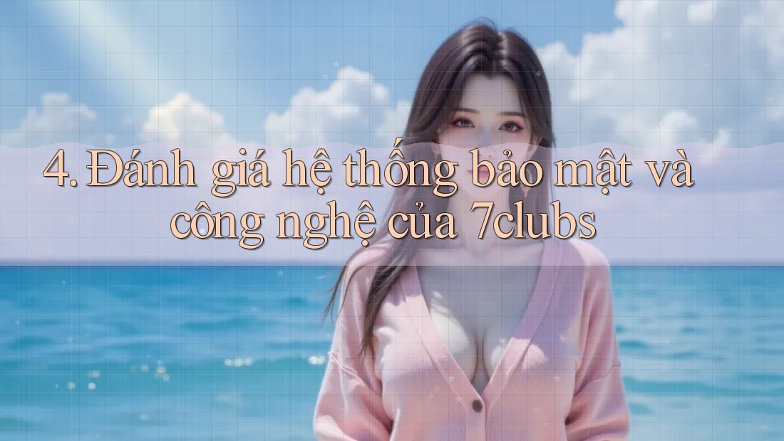 4. Đánh giá hệ thống bảo mật và công nghệ của 7clubs 4. Đánh giá hệ thống bảo mật và công nghệ của 7clubs
