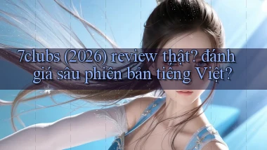 7clubs (2026) review thật đánh giá sâu phiên bản tiếng Việt