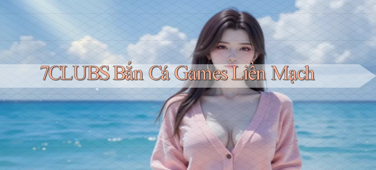 7clubs   Game Online   Link Mới An Toàn