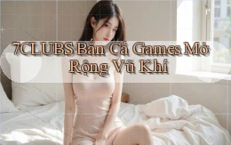 7clubs  bắn cá games mở rộng vũ khí