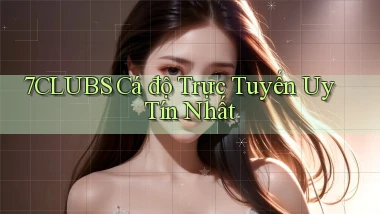 7clubs  Cá độ trực tuyến uy tín nhất