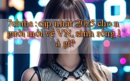 7clubs cập nhật 2025 cho người mới về VN, sảnh rồng là gì
