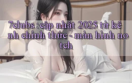 7clubs cập nhật 2025 từ kênh chính thức   màn hình notch