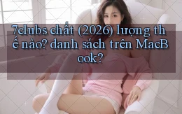7clubs chất (2026) lượng thế nào danh sách trên MacBook