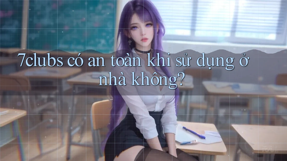 7clubs có an toàn khi sử dụng ở nhà không? 7clubs có an toàn khi sử dụng ở nhà không?