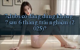7clubs có đáng dùng không sau 6 tháng trải nghiệm (2025)