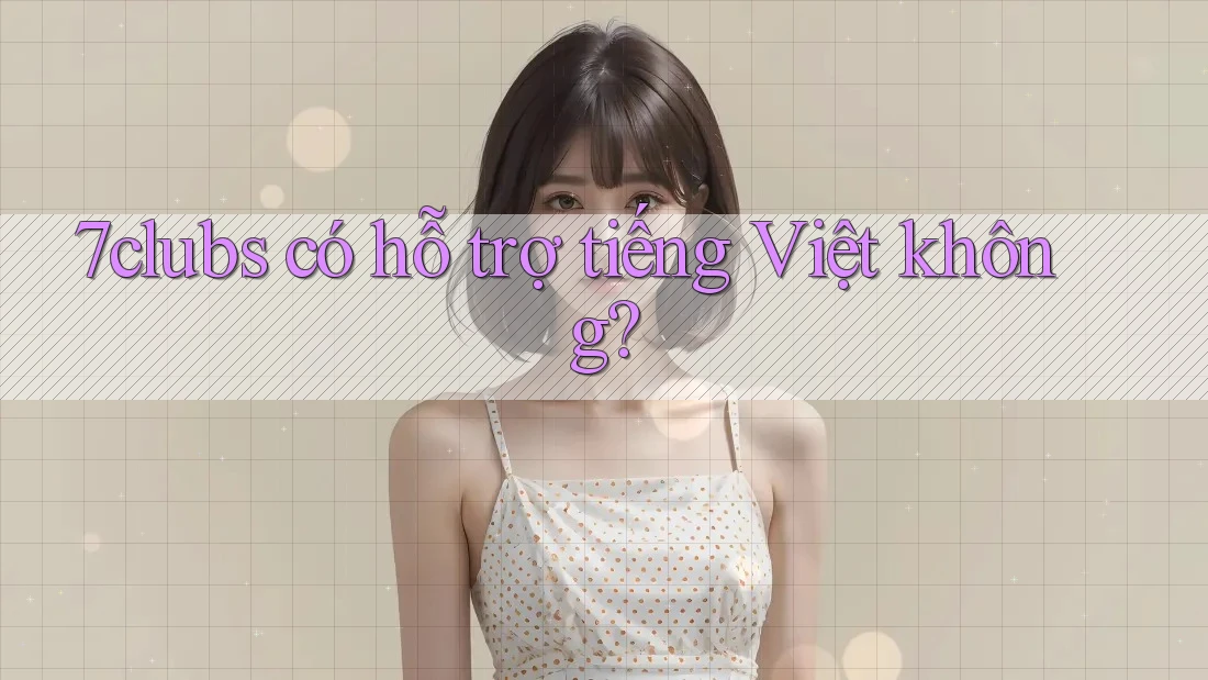 7clubs có hỗ trợ tiếng Việt không?
