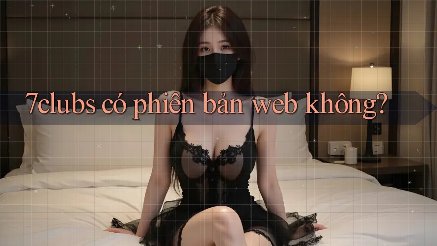 7clubs có phiên bản web không? 7clubs có phiên bản web không?