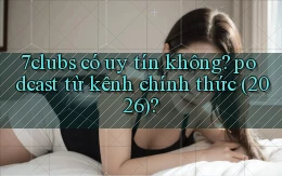7clubs có uy tín không podcast từ kênh chính thức (2026)