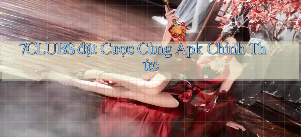 7clubs  đặt cược cùng apk chính thức