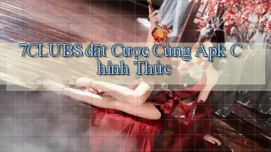 7clubs  đặt cược cùng apk chính thức