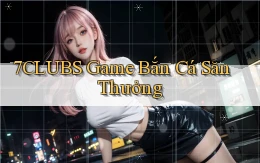 7clubs  game bắn cá săn thưởng