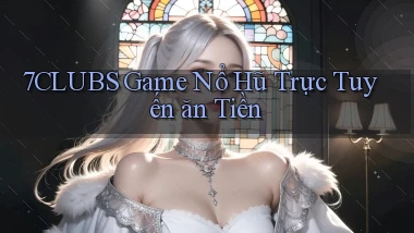 7clubs  Game nổ hũ trực tuyến ăn tiền