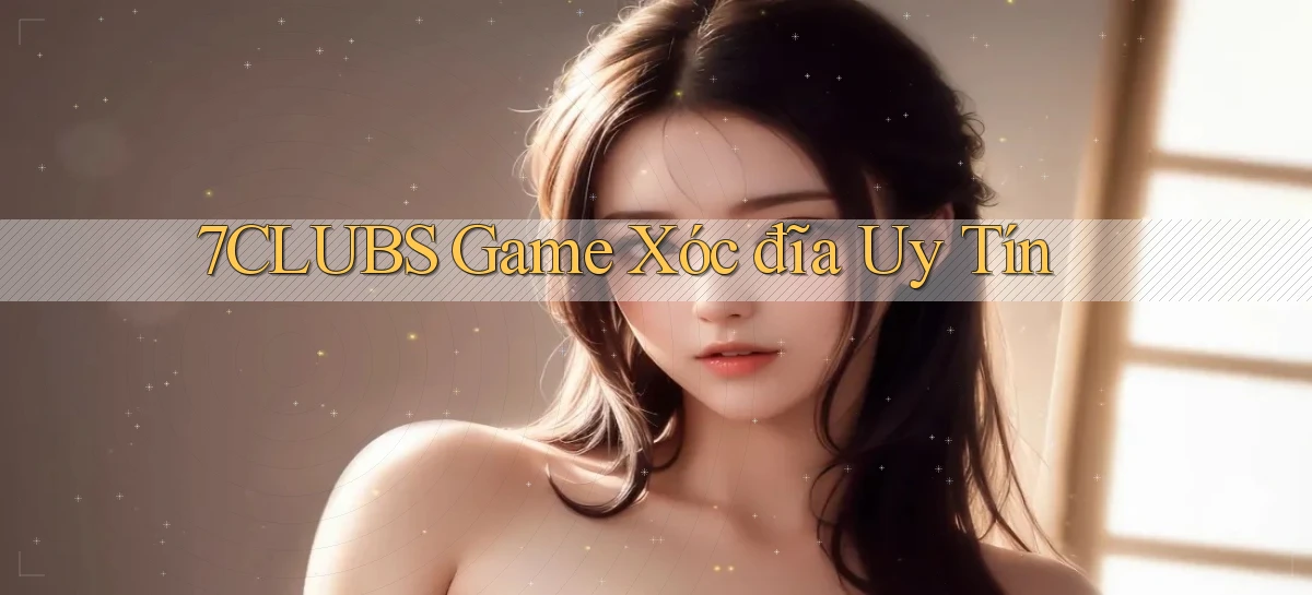 7clubs   Game Online   Link Mới An Toàn