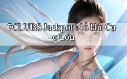 7clubs  jackpot nổ hũ cực lớn