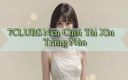 7clubs  nên chơi tài xỉu trang nào