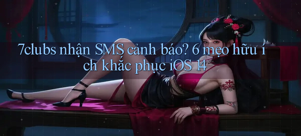 7clubs nhận SMS cảnh báo 6 mẹo hữu ích khắc phục iOS 14
