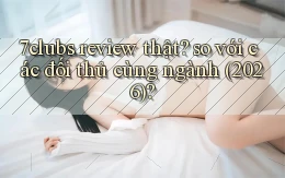 7clubs review thật so với các đối thủ cùng ngành (2026)