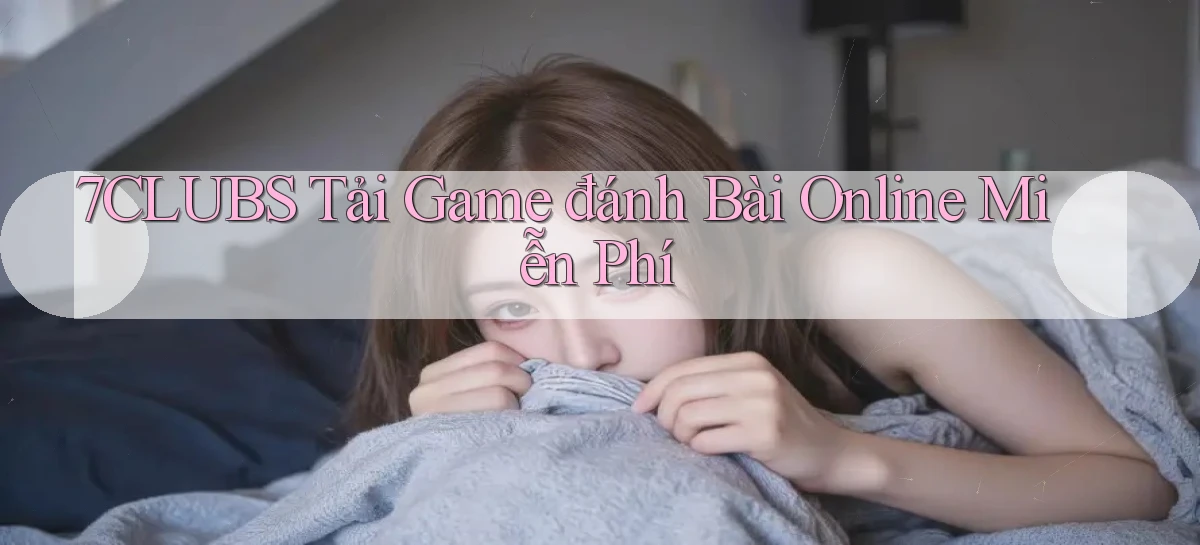 7clubs   Game Online   Link Mới An Toàn