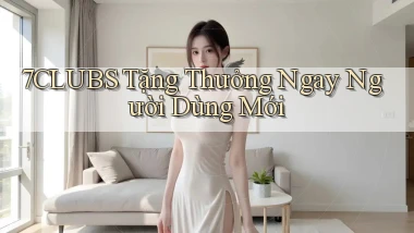 7clubs  tặng thưởng ngay người dùng mới