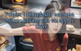 7clubs, trải nghiệm nạp qua Momo không cần tải app (2025)