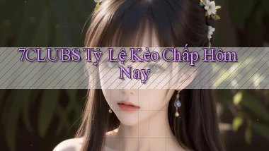 7clubs  tỷ lệ kèo chấp hôm nay