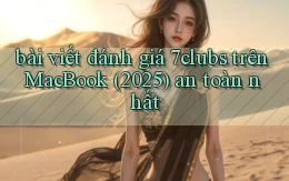 bài viết đánh giá 7clubs trên MacBook (2025) an toàn nhất