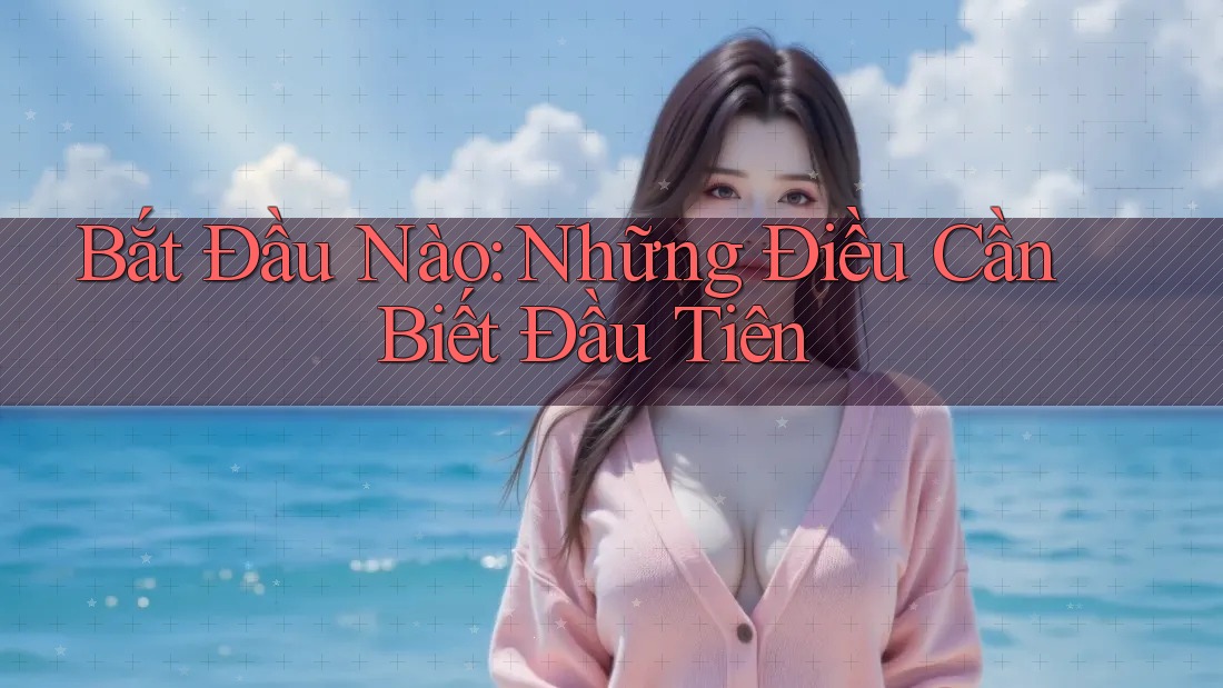Bắt Đầu Nào: Những Điều Cần Biết Đầu Tiên Bắt Đầu Nào: Những Điều Cần Biết Đầu Tiên