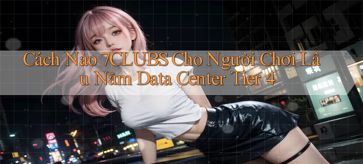7clubs   Game Online   Link Mới An Toàn