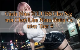 Cách nào 7clubs cho người chơi lâu năm data center tier 4