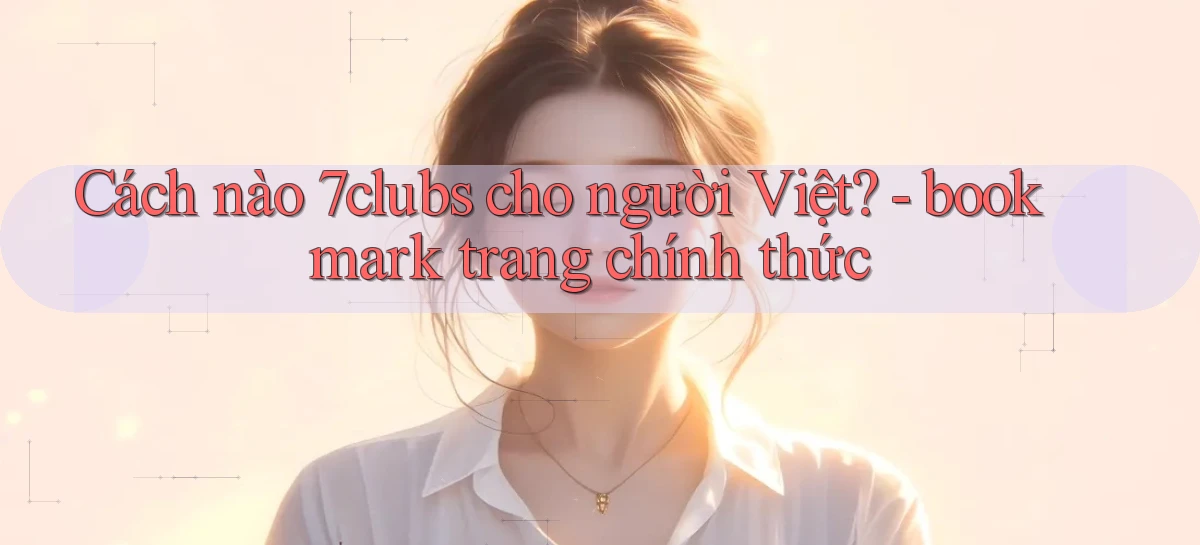 7clubs   Game Online   Link Mới An Toàn