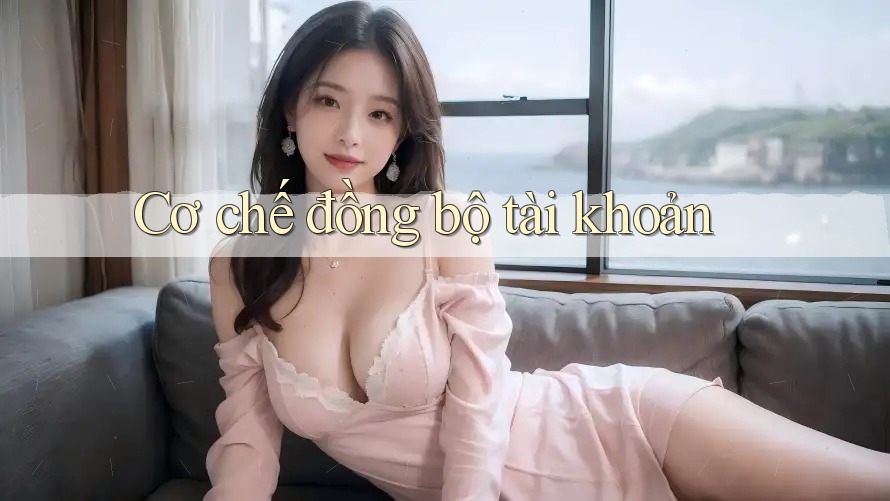 Cơ chế đồng bộ tài khoản Cơ chế đồng bộ tài khoản