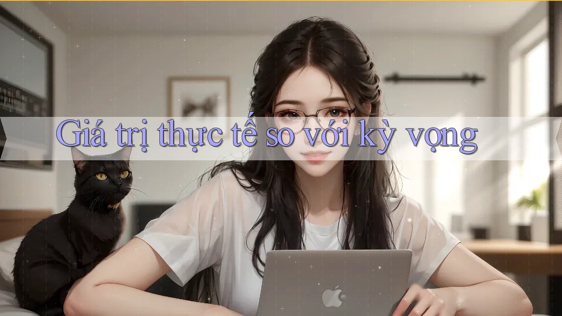Giá trị thực tế so với kỳ vọng Giá trị thực tế so với kỳ vọng