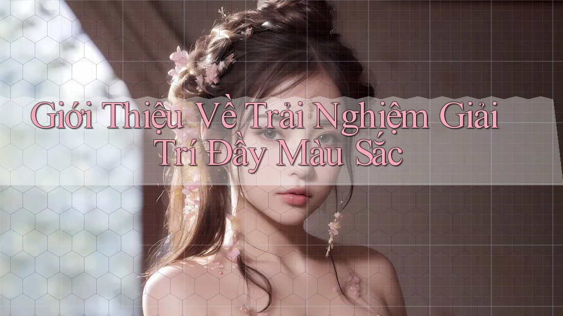 Giới Thiệu Về Trải Nghiệm Giải Trí Đầy Màu Sắc