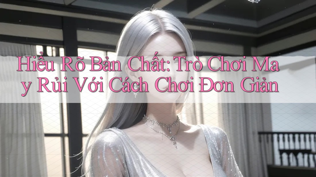 Hiểu Rõ Bản Chất: Trò Chơi May Rủi Với Cách Chơi Đơn Giản Hiểu Rõ Bản Chất: Trò Chơi May Rủi Với Cách Chơi Đơn Giản