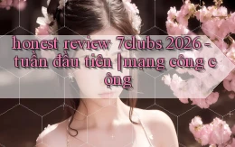 honest review 7clubs 2026   tuần đầu tiên mạng công cộng