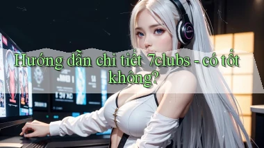 Hướng dẫn chi tiết 7clubs   có tốt không
