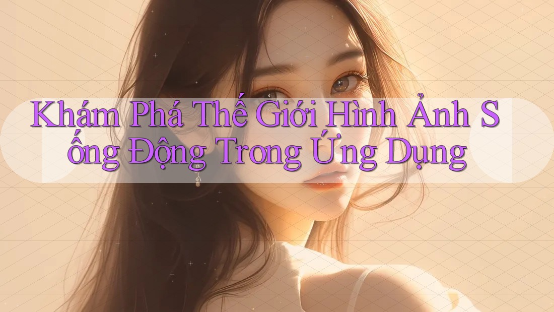 Khám Phá Thế Giới Hình Ảnh Sống Động Trong Ứng Dụng Khám Phá Thế Giới Hình Ảnh Sống Động Trong Ứng Dụng