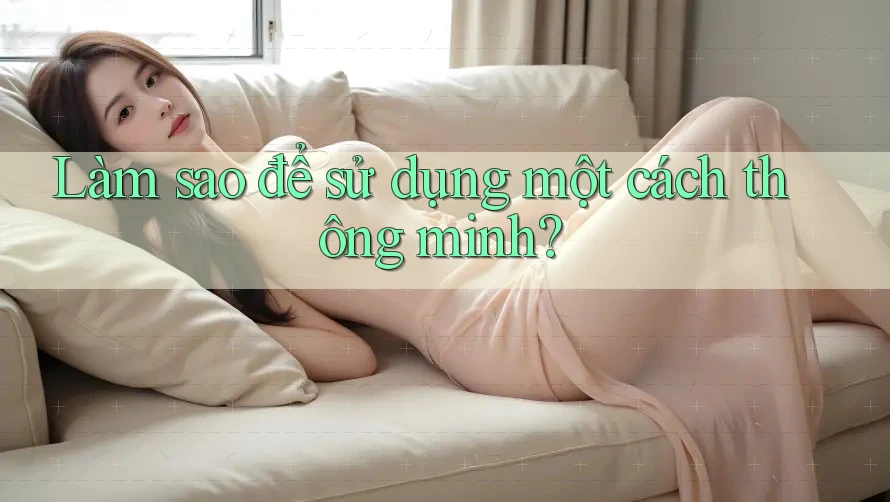 Làm sao để sử dụng một cách thông minh?