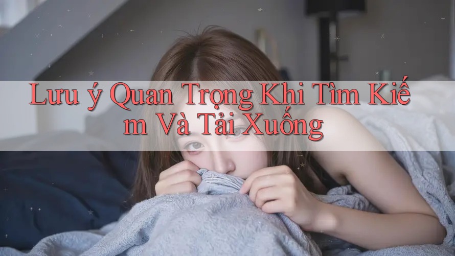 Lưu ý Quan Trọng Khi Tìm Kiếm Và Tải Xuống Lưu ý Quan Trọng Khi Tìm Kiếm Và Tải Xuống
