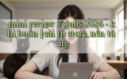mini review 7clubs 2026   khi buồn cài từ store, nền tảng