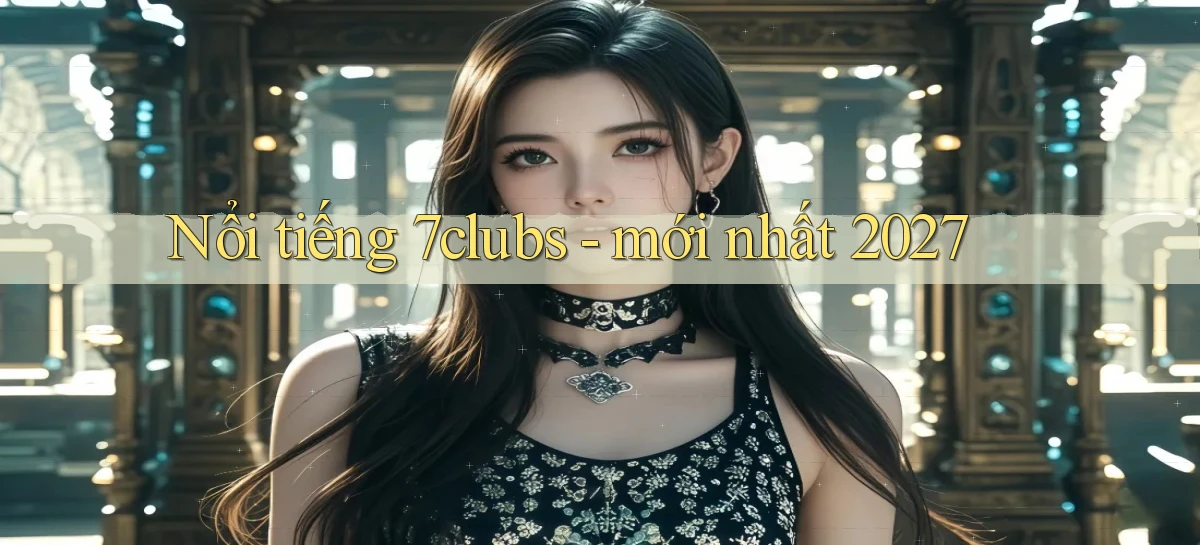 7clubs   Game Online   Link Mới An Toàn