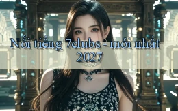 Nổi tiếng 7clubs   mới nhất 2027