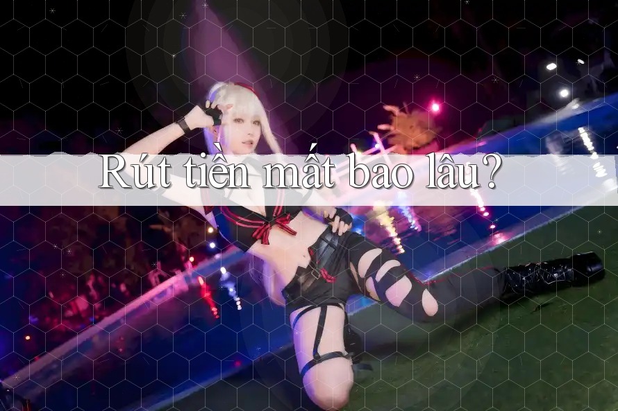 Rút tiền mất bao lâu? Rút tiền mất bao lâu?