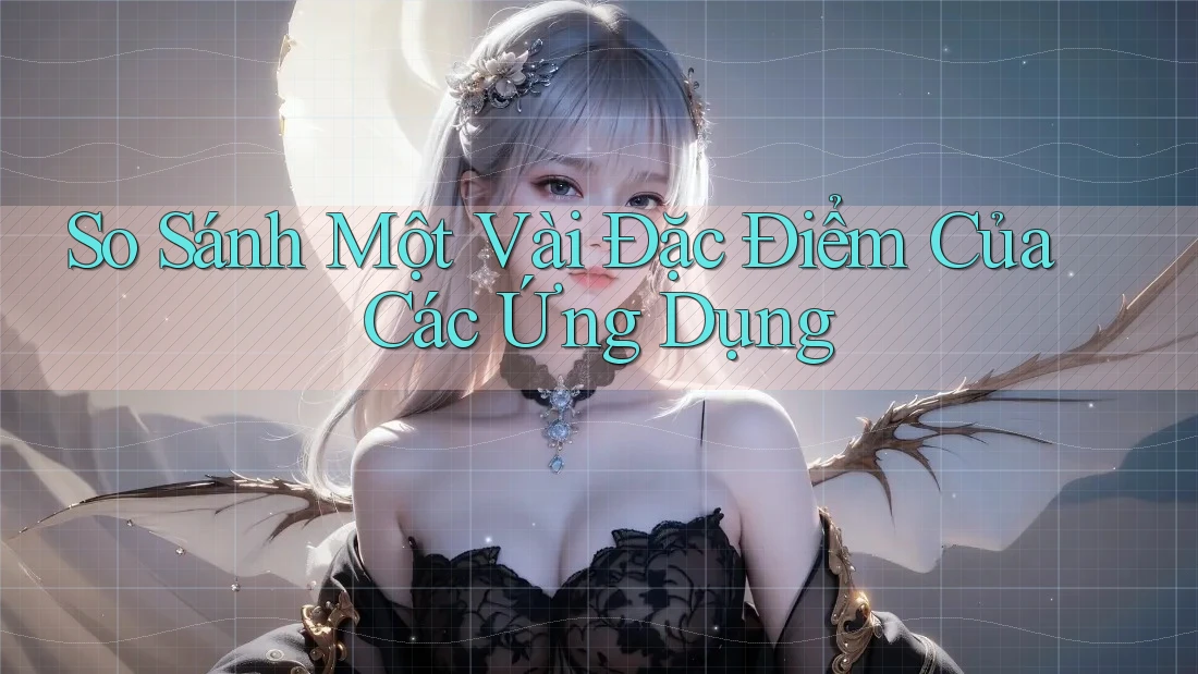 So Sánh Một Vài Đặc Điểm Của Các Ứng Dụng So Sánh Một Vài Đặc Điểm Của Các Ứng Dụng