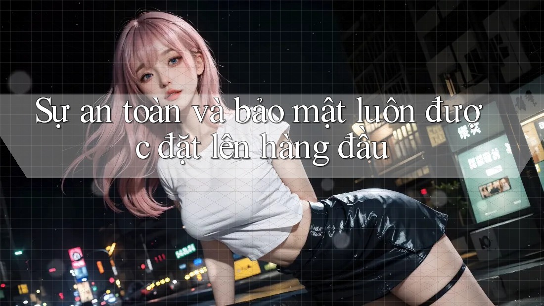 Sự an toàn và bảo mật luôn được đặt lên hàng đầu Sự an toàn và bảo mật luôn được đặt lên hàng đầu