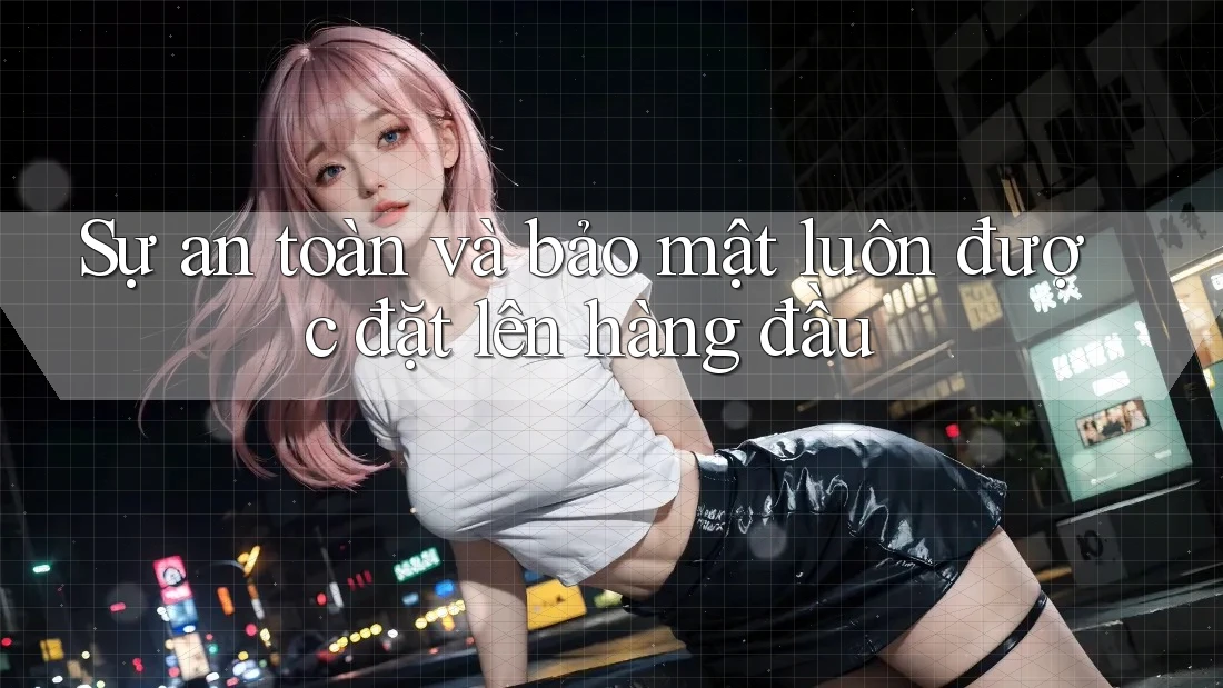 Sự an toàn và bảo mật luôn được đặt lên hàng đầu Sự an toàn và bảo mật luôn được đặt lên hàng đầu