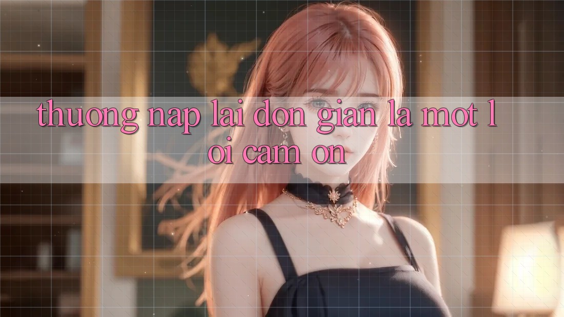 “Thưởng Nạp Lại” – Đơn Giản Là Một Lời Cảm Ơn “Thưởng Nạp Lại” – Đơn Giản Là Một Lời Cảm Ơn