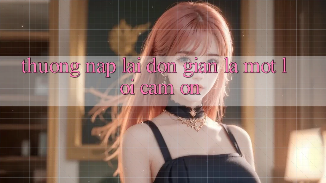 “Thưởng Nạp Lại” – Đơn Giản Là Một Lời Cảm Ơn “Thưởng Nạp Lại” – Đơn Giản Là Một Lời Cảm Ơn