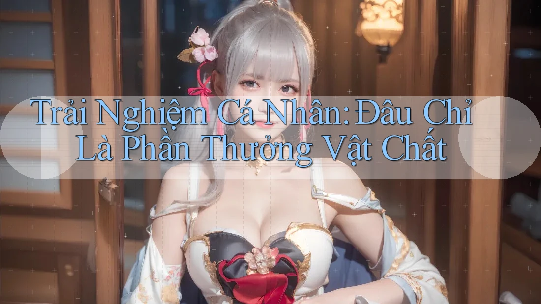 Trải Nghiệm Cá Nhân: Đâu Chỉ Là Phần Thưởng Vật Chất Trải Nghiệm Cá Nhân: Đâu Chỉ Là Phần Thưởng Vật Chất